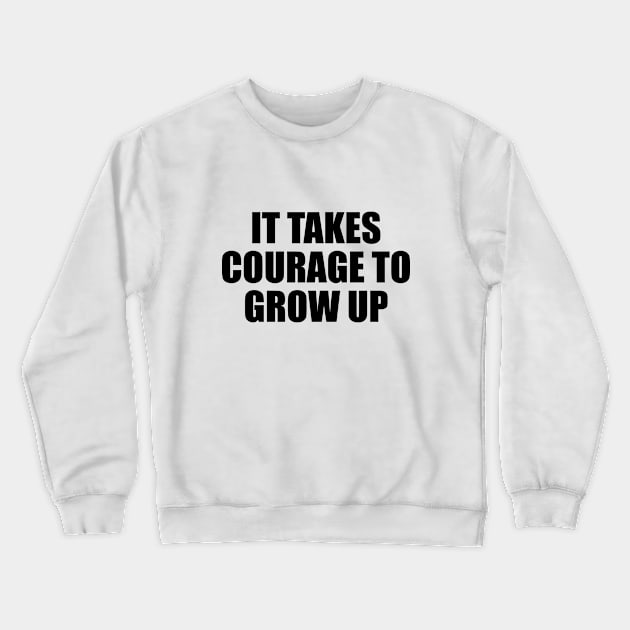 It takes courage to grow up Crewneck Sweatshirt by D1FF3R3NT